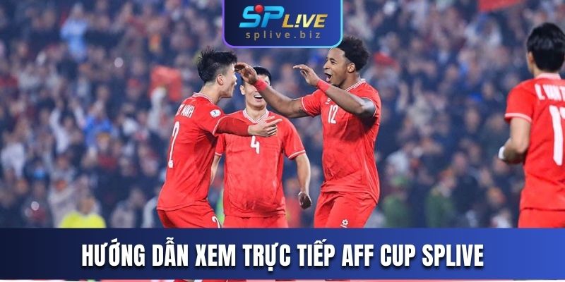 Hướng dẫn xem trực tiếp AFF Cup SPLIVE