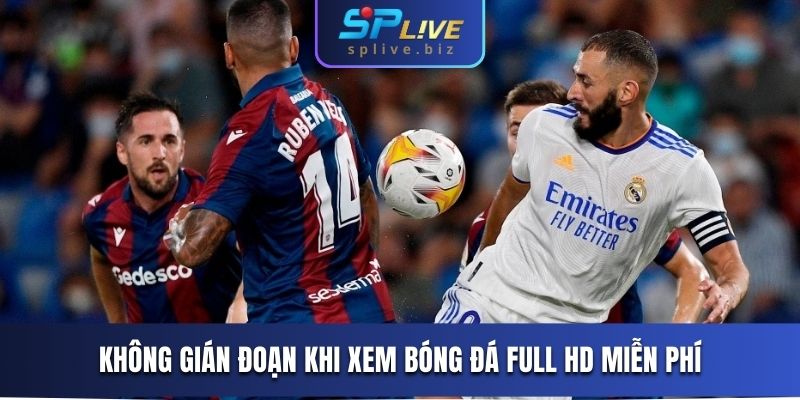 Không gián đoạn khi xem bóng đá full HD miễn phí