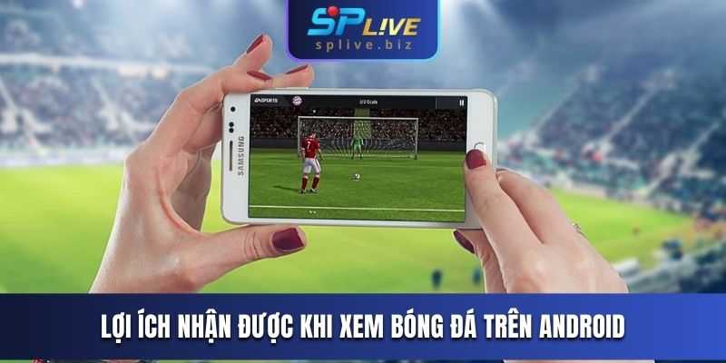 Lợi ích nhận được khi xem bóng đá trên Android