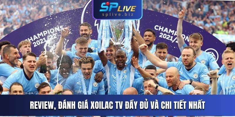 Review, đánh giá Xoilac TV đầy đủ và chi tiết nhất