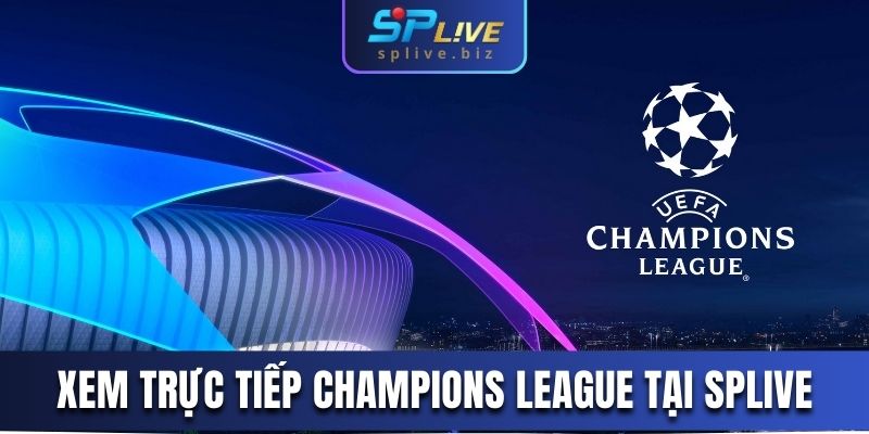Xem trực tiếp Champions League tại SPLIVE
