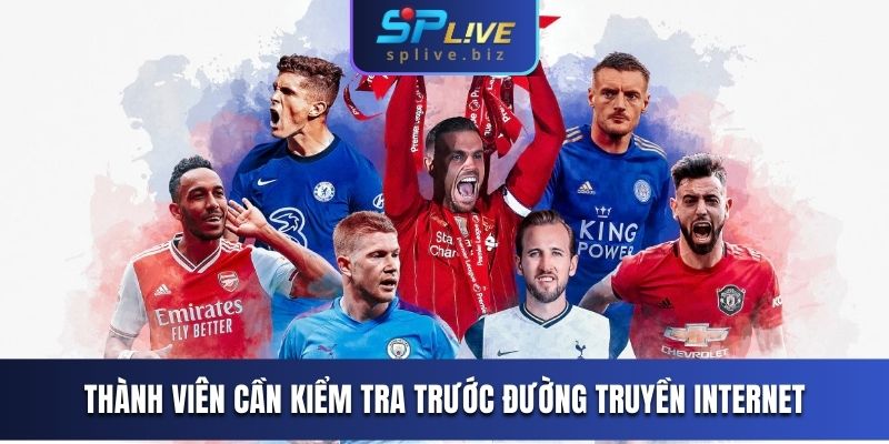 Thành viên cần kiểm tra trước đường truyền Internet