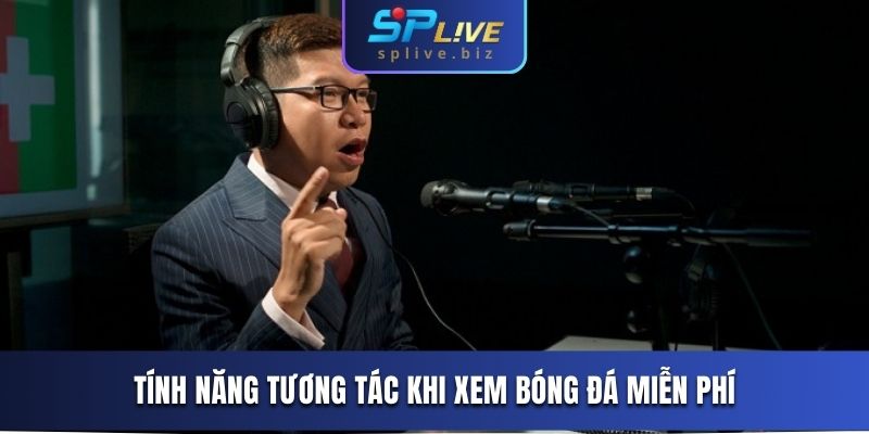Tính năng tương tác khi xem bóng đá miễn phí