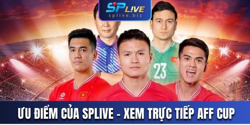 Ưu điểm của SPLIVE - Xem trực tiếp AFF Cup