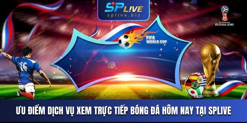 Ưu điểm dịch vụ xem trực tiếp bóng đá hôm nay tại SPLIVE
