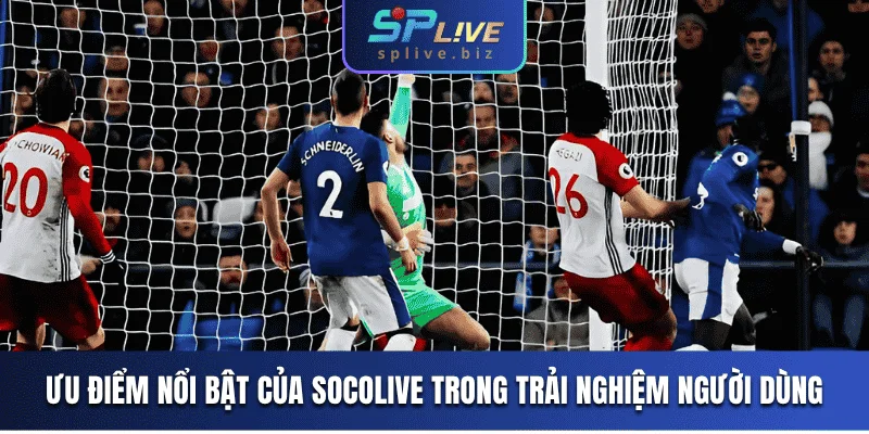 Ưu điểm nổi bật của Socolive trong trải nghiệm người dùng