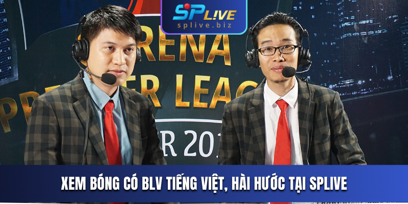 Xem bóng có BLV tiếng Việt, hài hước tại SPLIVE