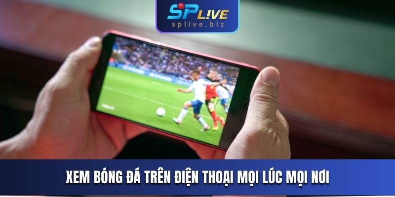 Xem bóng đá trên điện thoại mọi lúc mọi nơi