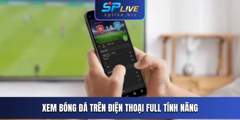 Xem bóng đá trên điện thoại tại SPLIVE full tính năng 