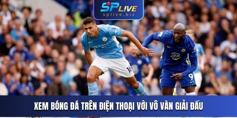 Xem bóng đá trên điện thoại với vô vàn giải đấu
