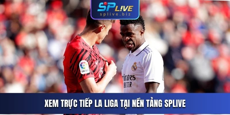 Xem trực tiếp La Liga tại nền tảng SPLIVE