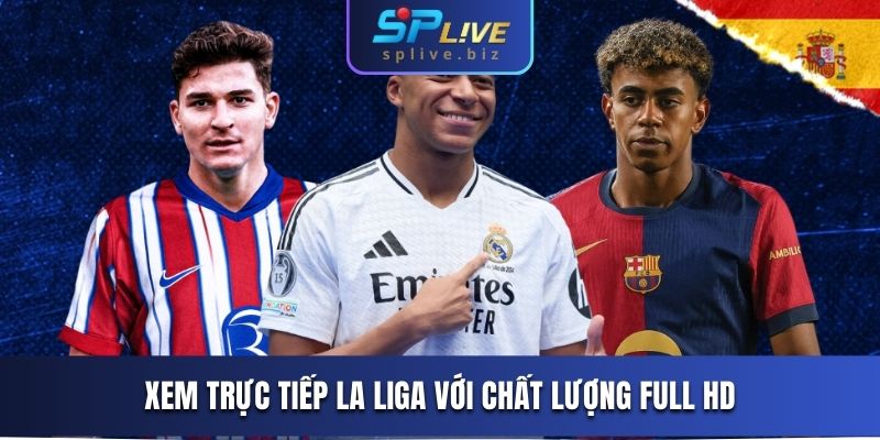Xem trực tiếp La Liga với chất lượng full HD